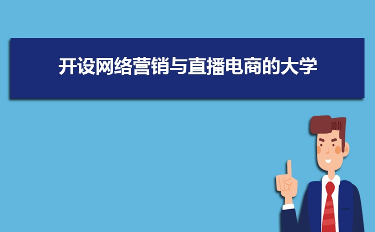 网络营销与直播电商专业全国大学排名榜单(2024年最新排行榜)