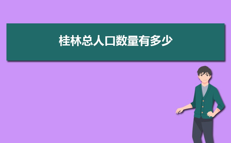 2024年桂林总人口数量有多少,桂林外来人口和常住人口统计